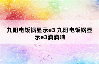 九阳电饭锅显示e3 九阳电饭锅显示e3滴滴响